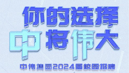 你的選擇 “中”將“偉”大｜中偉集團(tuán)2024屆全球校園招聘正式開啟！